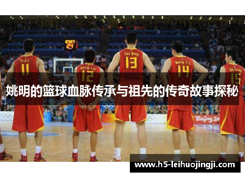 姚明的篮球血脉传承与祖先的传奇故事探秘